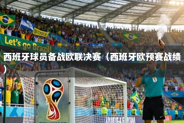 西班牙球员备战欧联决赛（西班牙欧预赛战绩）