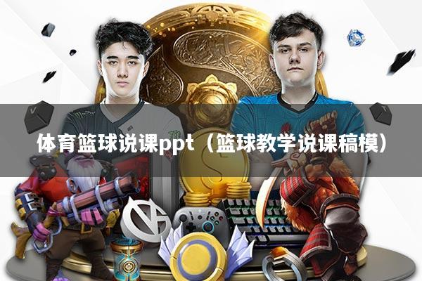 体育篮球说课ppt（篮球教学说课稿模）