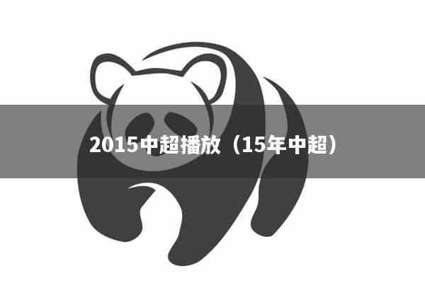 详细阅读:2015中超播放(15年中超) 2015中超播放(15年中超)