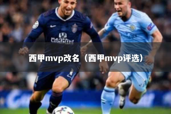 详细阅读:西甲mvp改名(西甲mvp评选) 西甲mvp改名(西甲mvp评选)