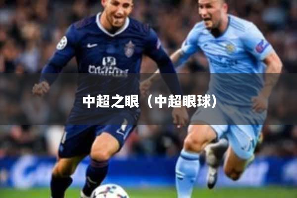 详细阅读:中超之眼(中超眼球) 中超之眼(中超眼球)