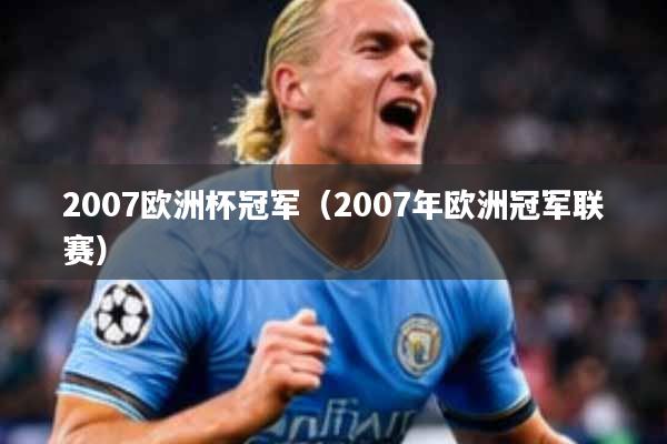 2007欧洲杯冠军（2007年欧洲冠军联赛）