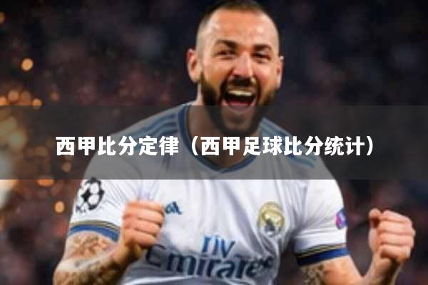 西甲比分定律（西甲足球比分统计）
