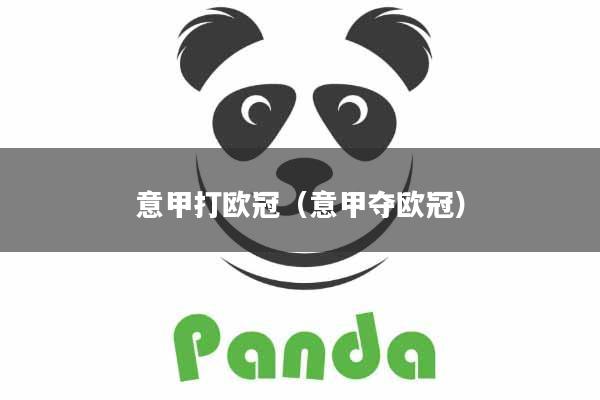 意甲打欧冠（意甲夺欧冠）