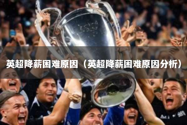 英超降薪困难原因（英超降薪困难原因分析）