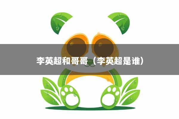 李英超和哥哥（李英超是谁）