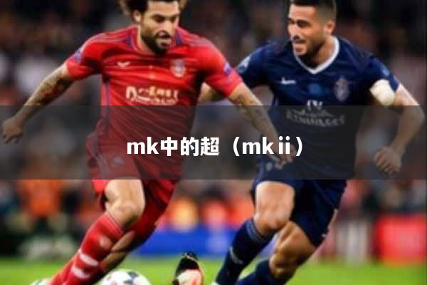 mk中的超（mkⅱ）